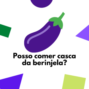 A casca da berinjela faz mal? Confira a resposta aqui.