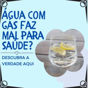 Água com gás faz mal para saúde? Será que é saudável? Descubra aqui.